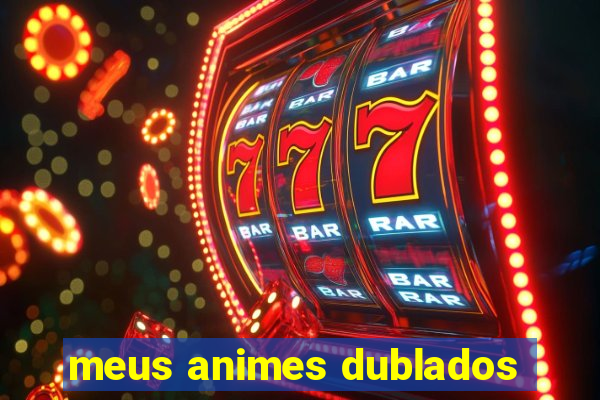 meus animes dublados